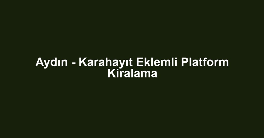 Aydın - Karahayıt Eklemli Platform Kiralama