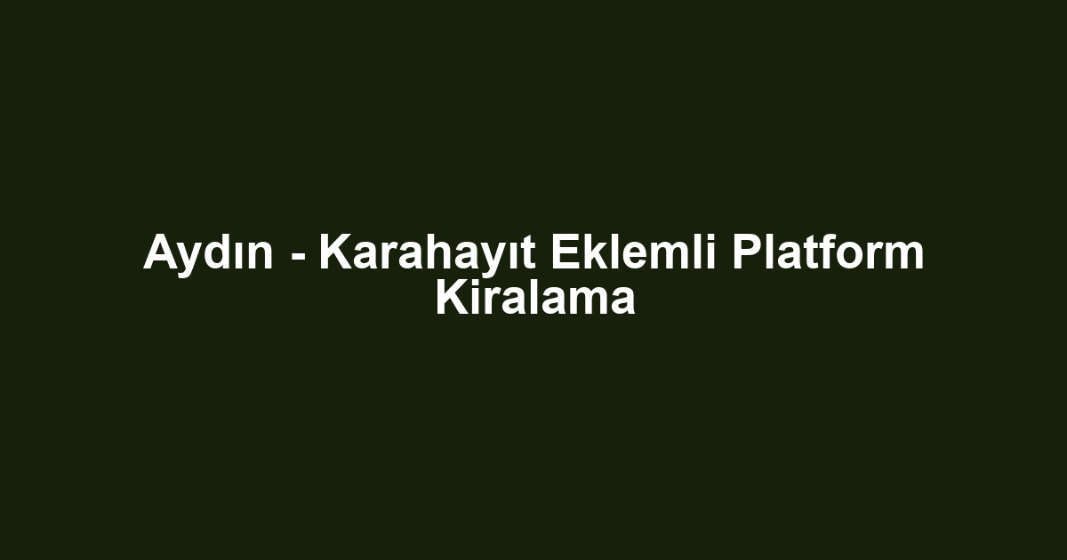 Aydın - Karahayıt Eklemli Platform Kiralama