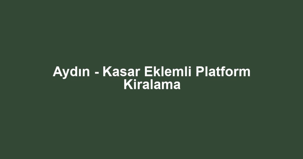 Aydın - Kasar Eklemli Platform Kiralama