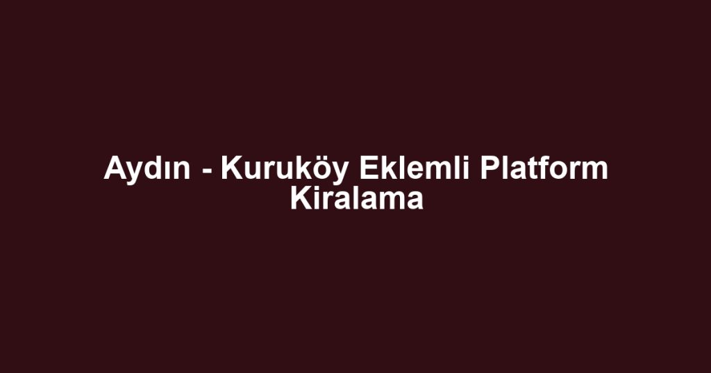Aydın - Kuruköy Eklemli Platform Kiralama