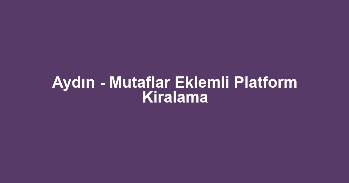 Aydın - Mutaflar Eklemli Platform Kiralama