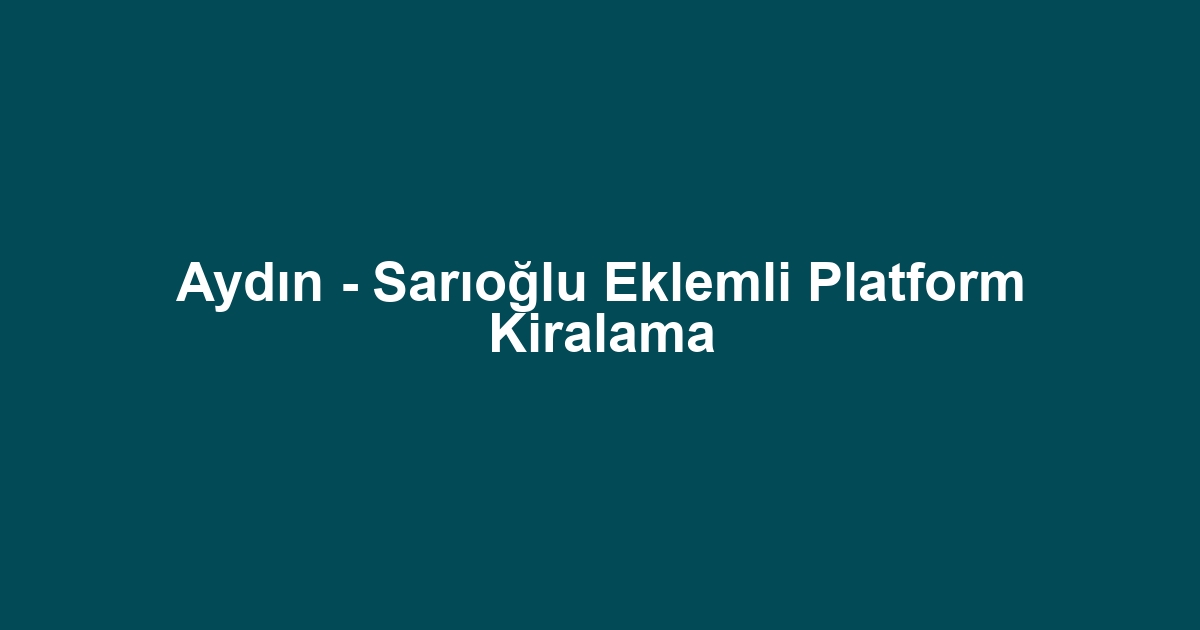 Aydın - Sarıoğlu Eklemli Platform Kiralama