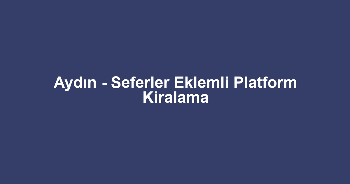 Aydın - Seferler Eklemli Platform Kiralama