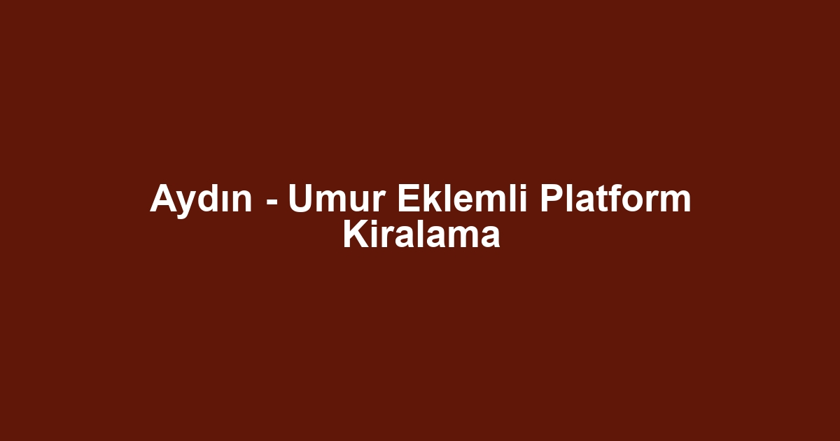 Aydın - Umur Eklemli Platform Kiralama