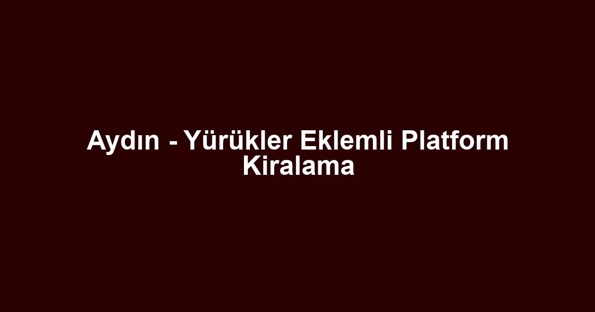 Aydın - Yürükler Eklemli Platform Kiralama