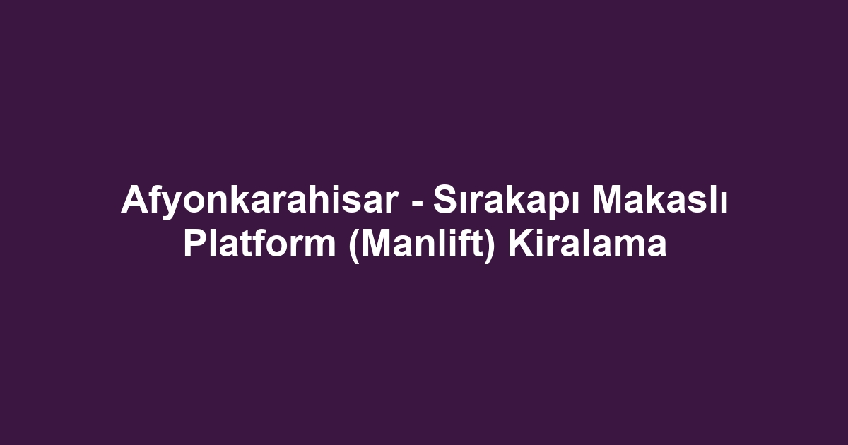 Afyonkarahisar - Sırakapı Makaslı Platform (Manlift) Kiralama