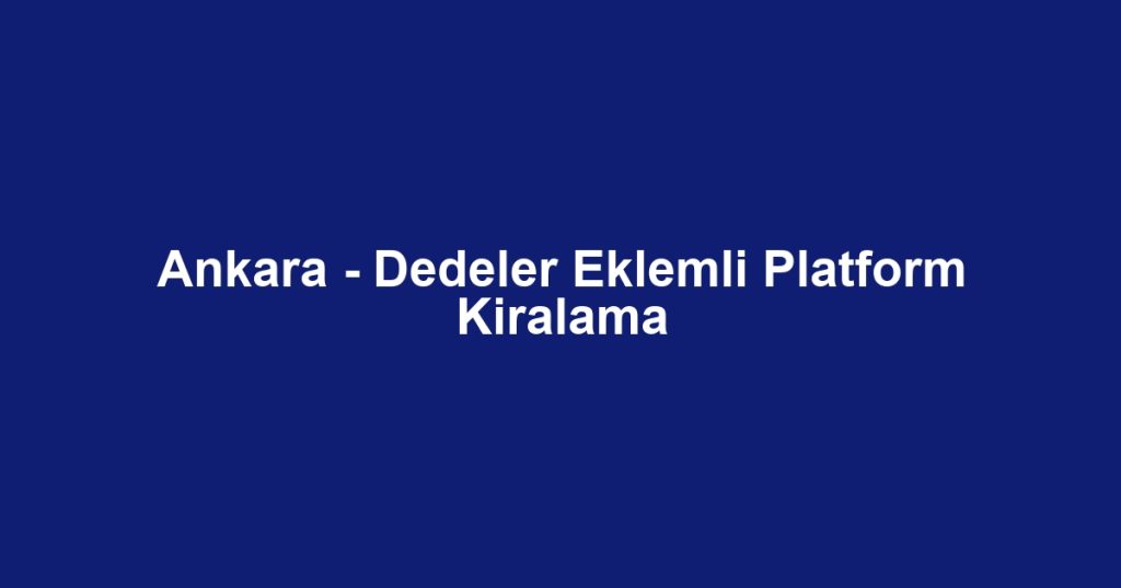 Ankara - Dedeler Eklemli Platform Kiralama