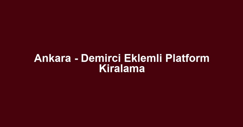 Ankara - Demirci Eklemli Platform Kiralama