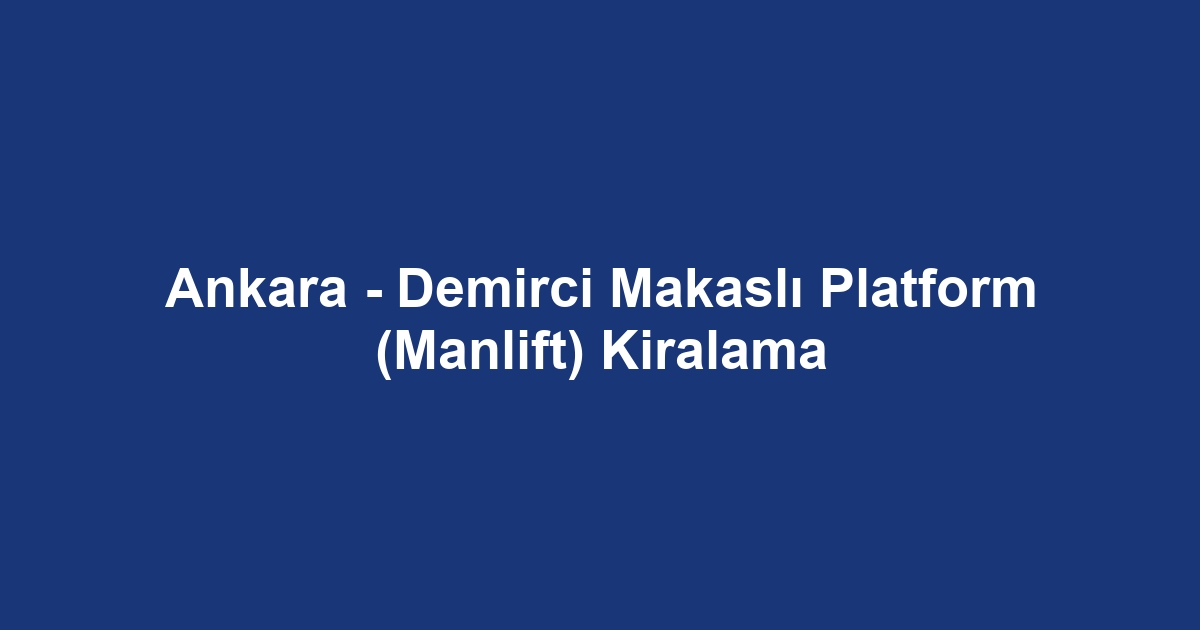 Ankara - Demirci Makaslı Platform (Manlift) Kiralama