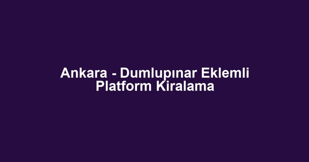 Ankara - Dumlupınar Eklemli Platform Kiralama