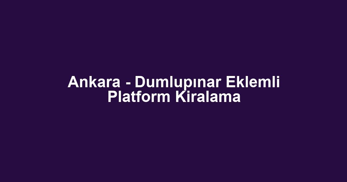 Ankara - Dumlupınar Eklemli Platform Kiralama