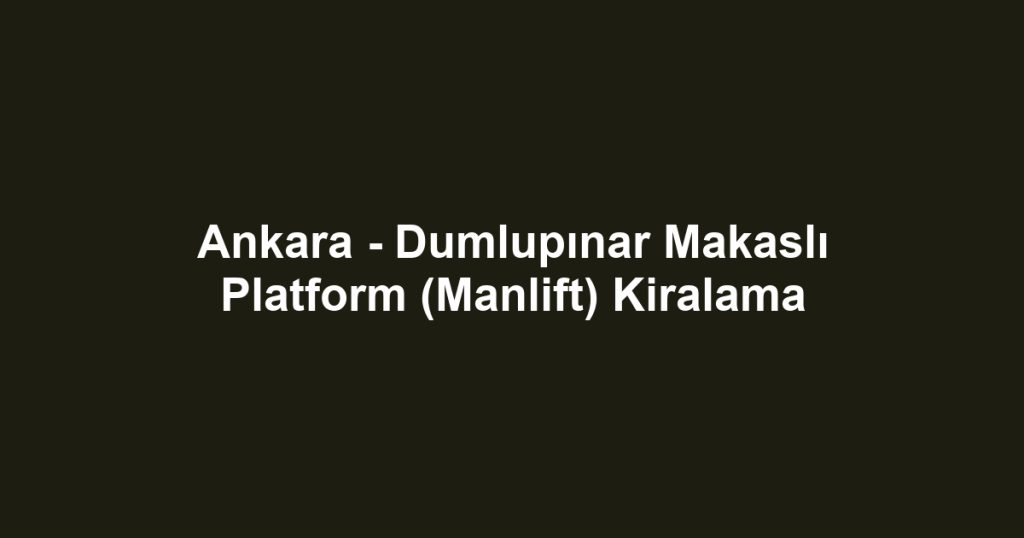 Ankara - Dumlupınar Makaslı Platform (Manlift) Kiralama