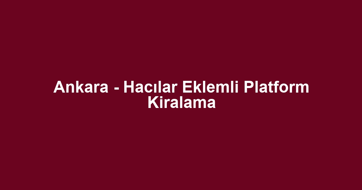 Ankara - Hacılar Eklemli Platform Kiralama