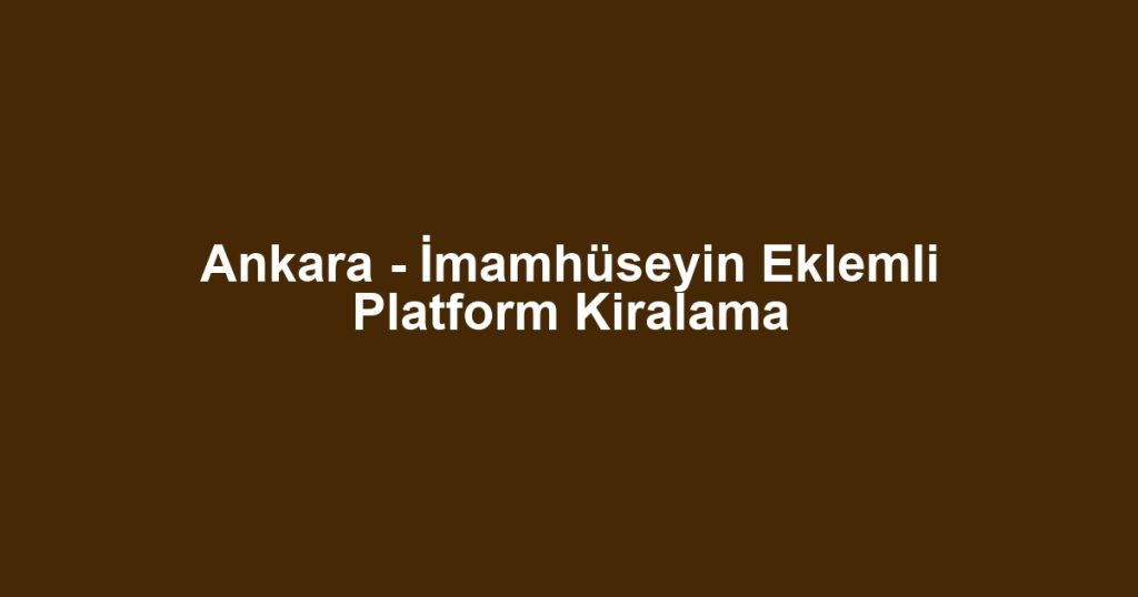 Ankara - İmamhüseyin Eklemli Platform Kiralama
