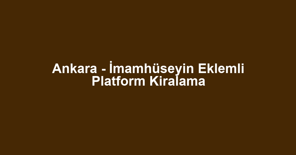 Ankara - İmamhüseyin Eklemli Platform Kiralama