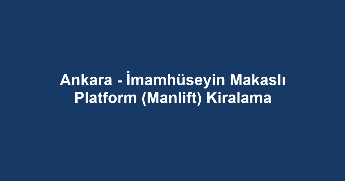Ankara - İmamhüseyin Makaslı Platform (Manlift) Kiralama