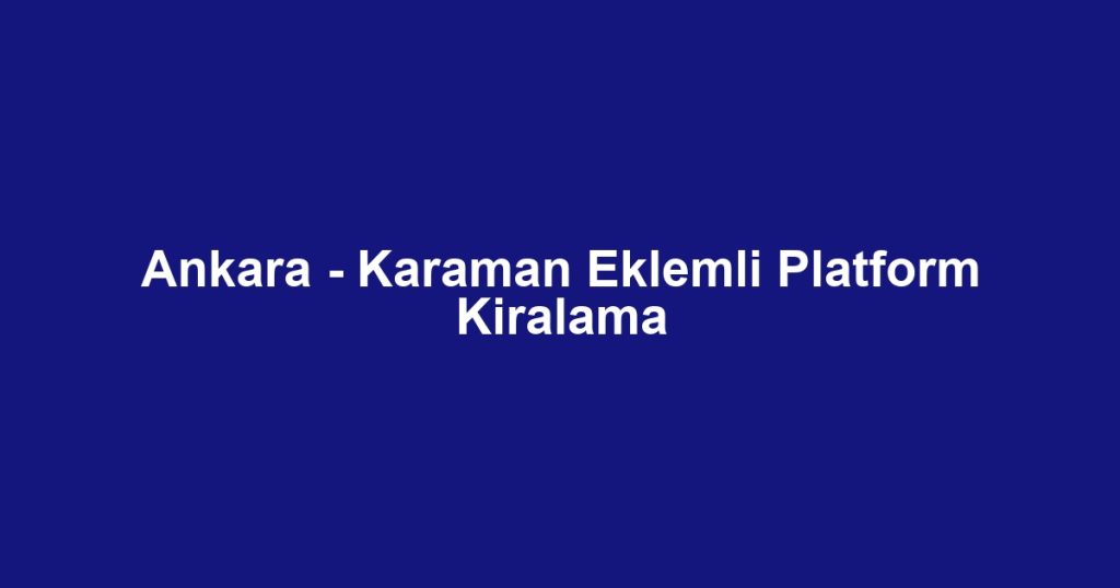 Ankara - Karaman Eklemli Platform Kiralama