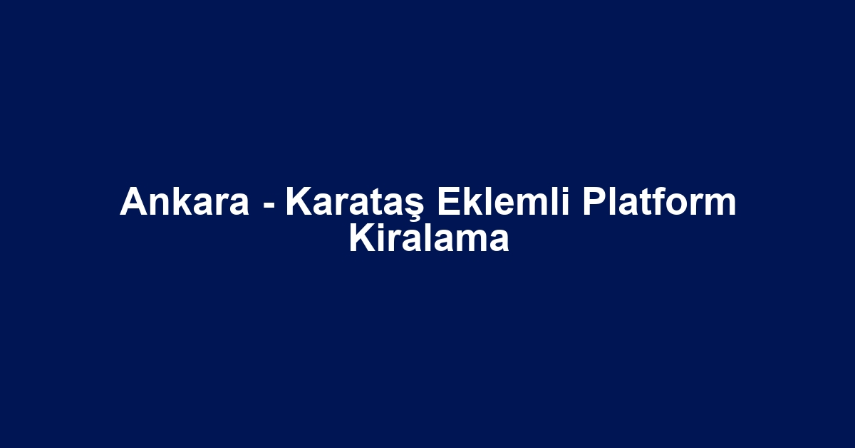 Ankara - Karataş Eklemli Platform Kiralama