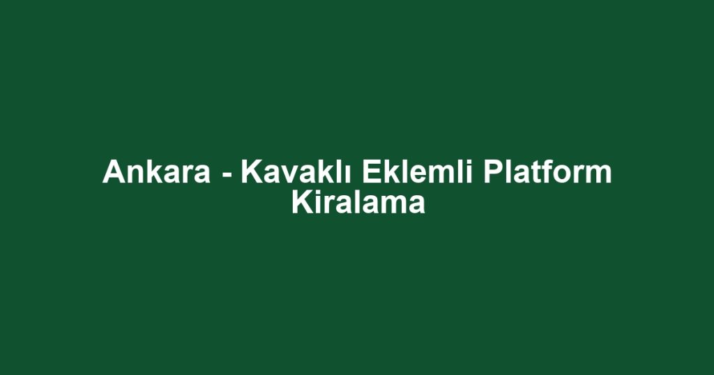 Ankara - Kavaklı Eklemli Platform Kiralama