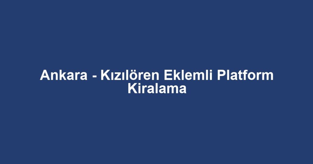Ankara - Kızılören Eklemli Platform Kiralama