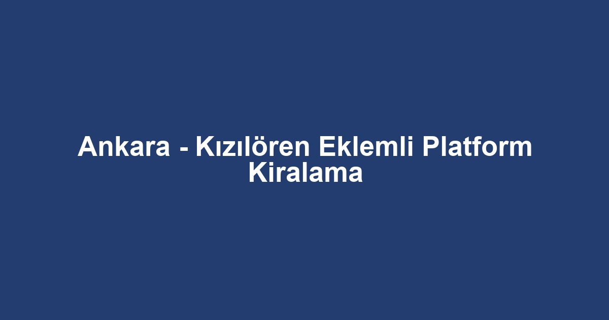 Ankara - Kızılören Eklemli Platform Kiralama