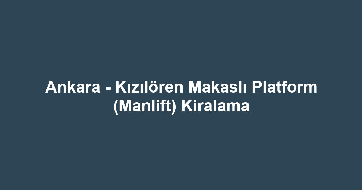 Ankara - Kızılören Makaslı Platform (Manlift) Kiralama