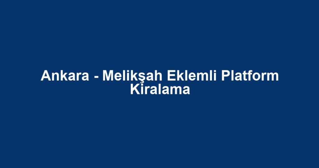 Ankara - Melikşah Eklemli Platform Kiralama