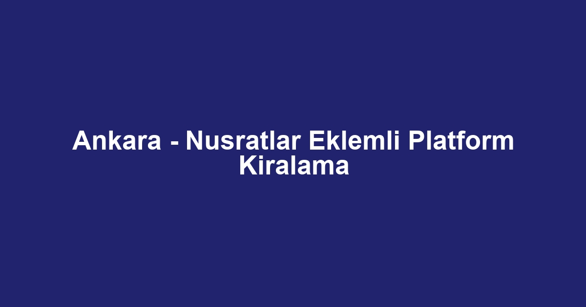 Ankara - Nusratlar Eklemli Platform Kiralama