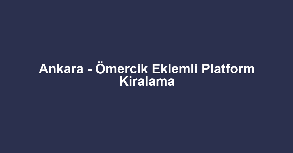 Ankara - Ömercik Eklemli Platform Kiralama