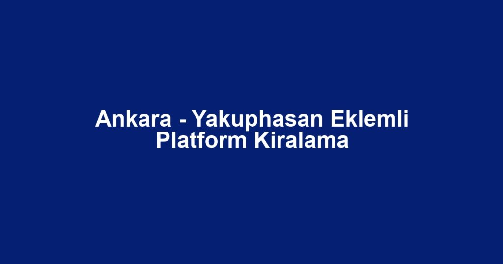 Ankara - Yakuphasan Eklemli Platform Kiralama