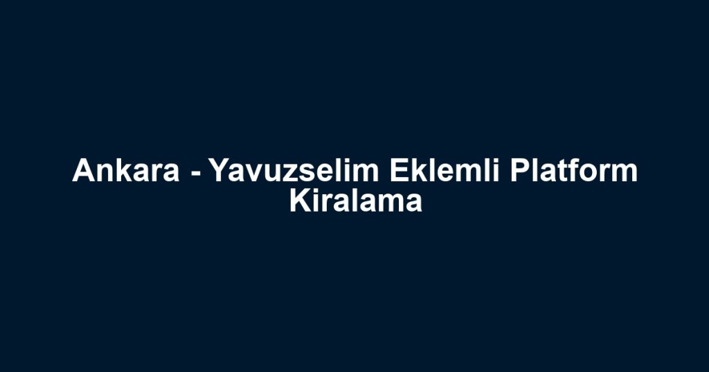 Ankara - Yavuzselim Eklemli Platform Kiralama