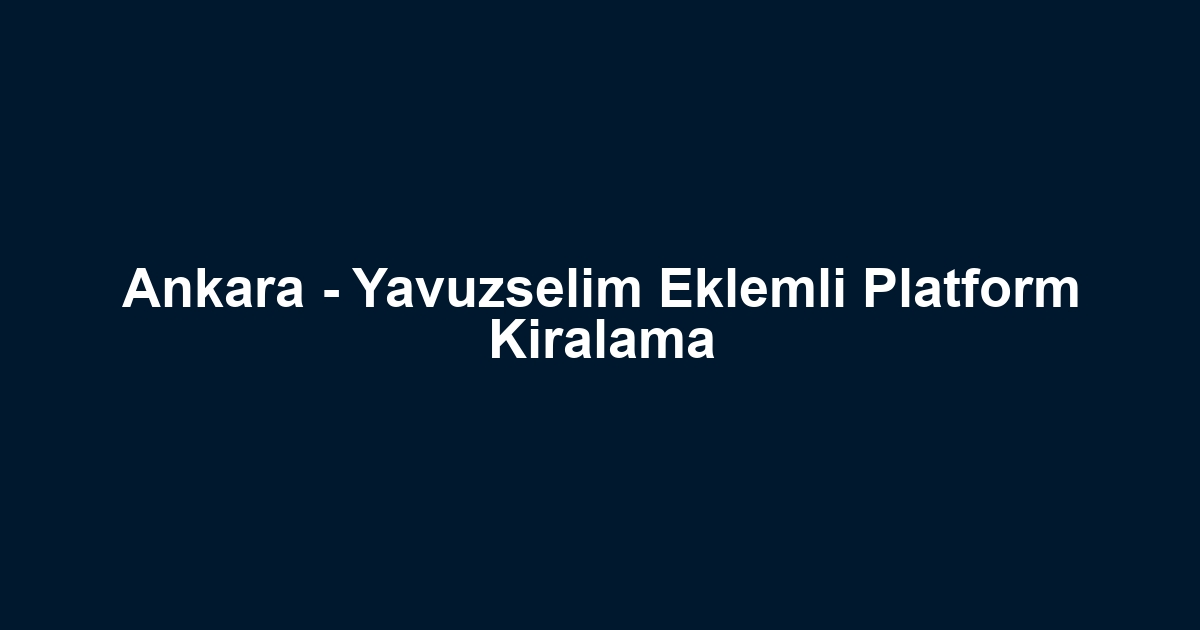 Ankara - Yavuzselim Eklemli Platform Kiralama