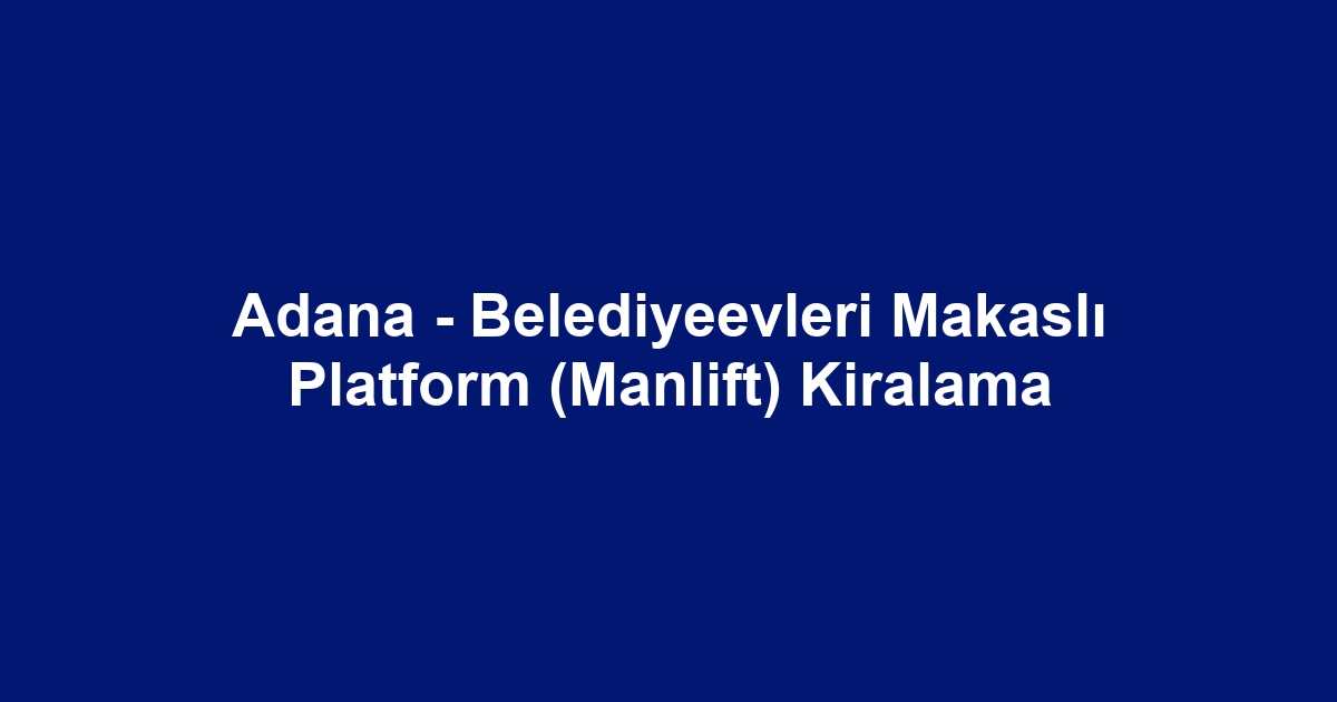 Adana - Belediyeevleri Makaslı Platform (Manlift) Kiralama