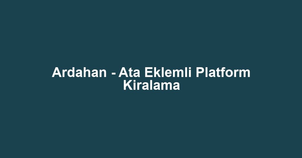 Ardahan - Ata Eklemli Platform Kiralama