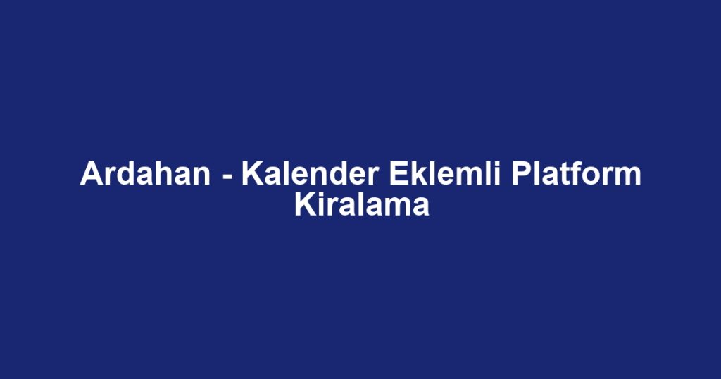 Ardahan - Kalender Eklemli Platform Kiralama