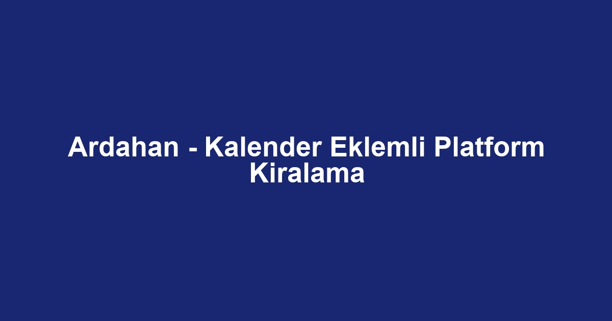 Ardahan - Kalender Eklemli Platform Kiralama