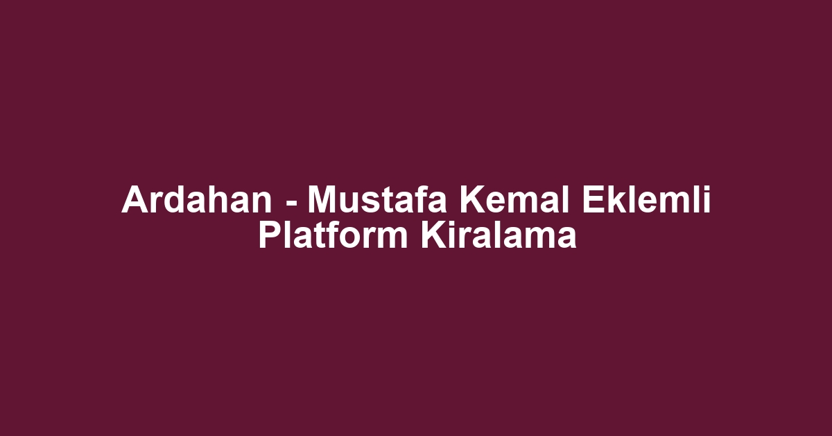 Ardahan - Mustafa Kemal Eklemli Platform Kiralama