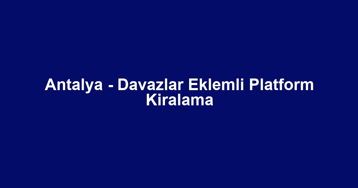 Antalya - Davazlar Eklemli Platform Kiralama