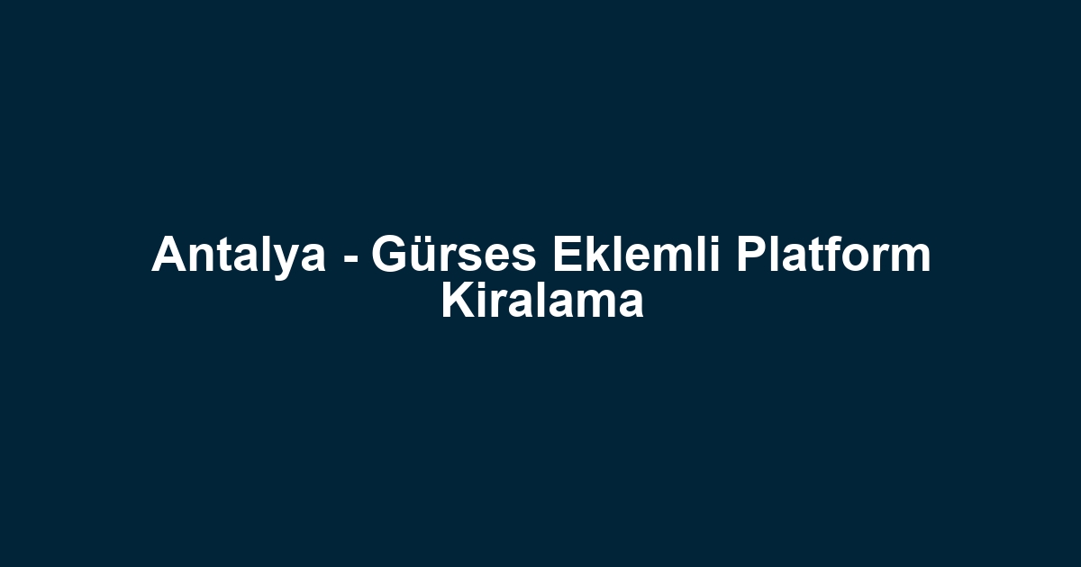 Antalya - Gürses Eklemli Platform Kiralama