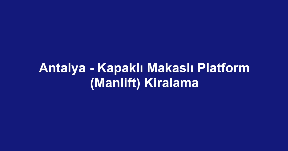 Antalya - Kapaklı Makaslı Platform (Manlift) Kiralama