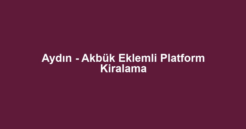 Aydın - Akbük Eklemli Platform Kiralama