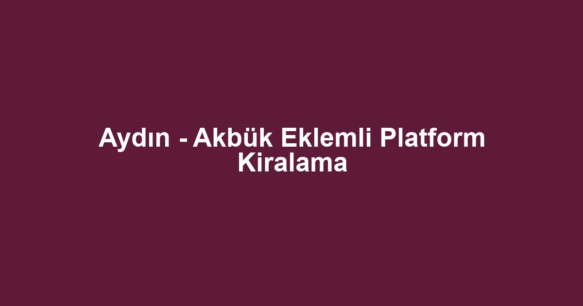 Aydın - Akbük Eklemli Platform Kiralama