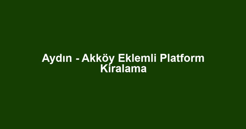 Aydın - Akköy Eklemli Platform Kiralama