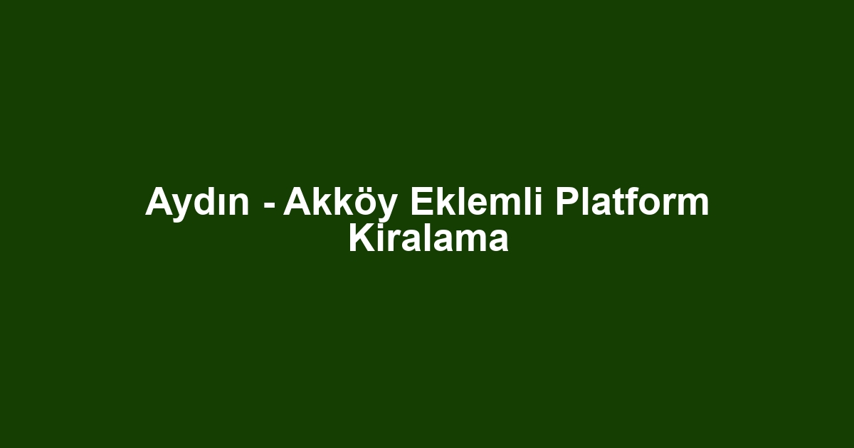 Aydın - Akköy Eklemli Platform Kiralama