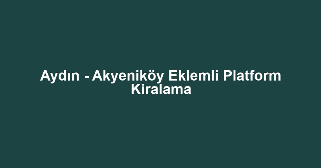 Aydın - Akyeniköy Eklemli Platform Kiralama