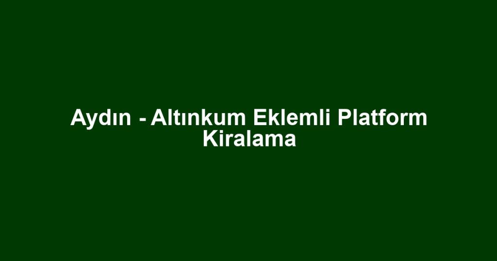 Aydın - Altınkum Eklemli Platform Kiralama