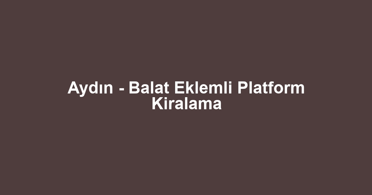 Aydın - Balat Eklemli Platform Kiralama
