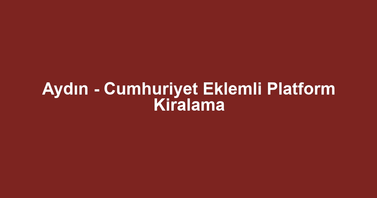 Aydın - Cumhuriyet Eklemli Platform Kiralama