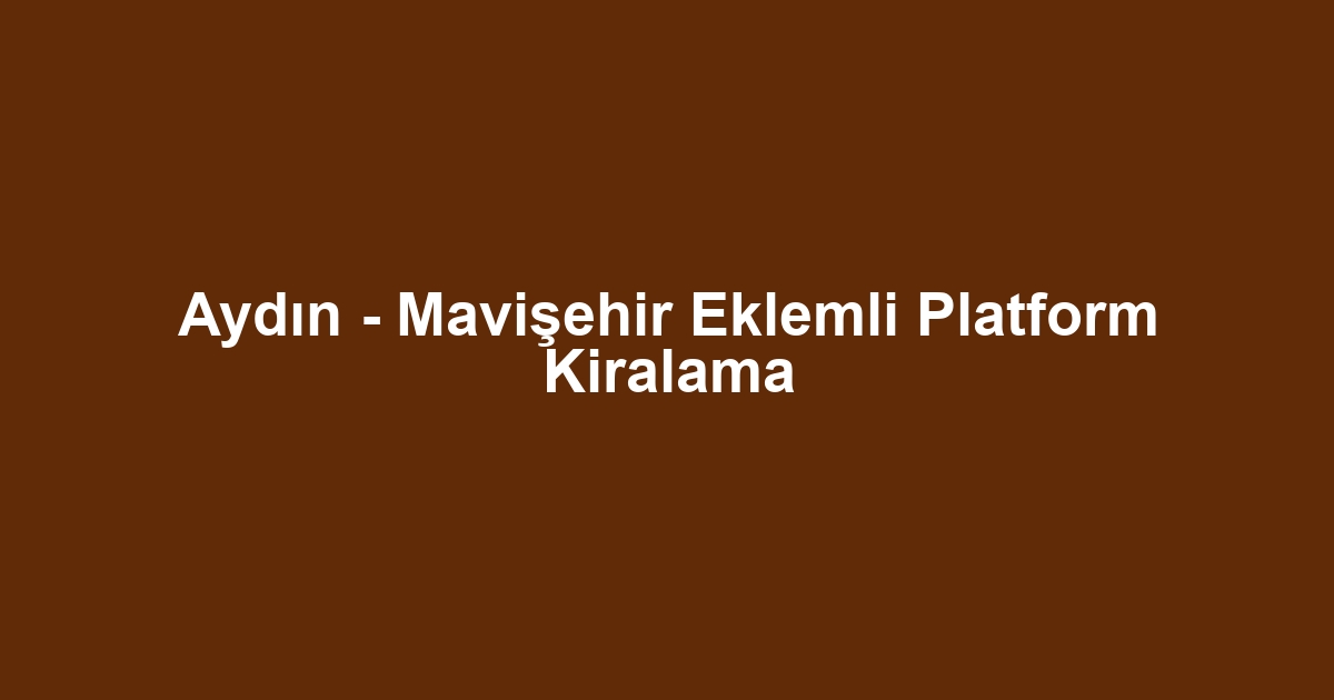 Aydın - Mavişehir Eklemli Platform Kiralama