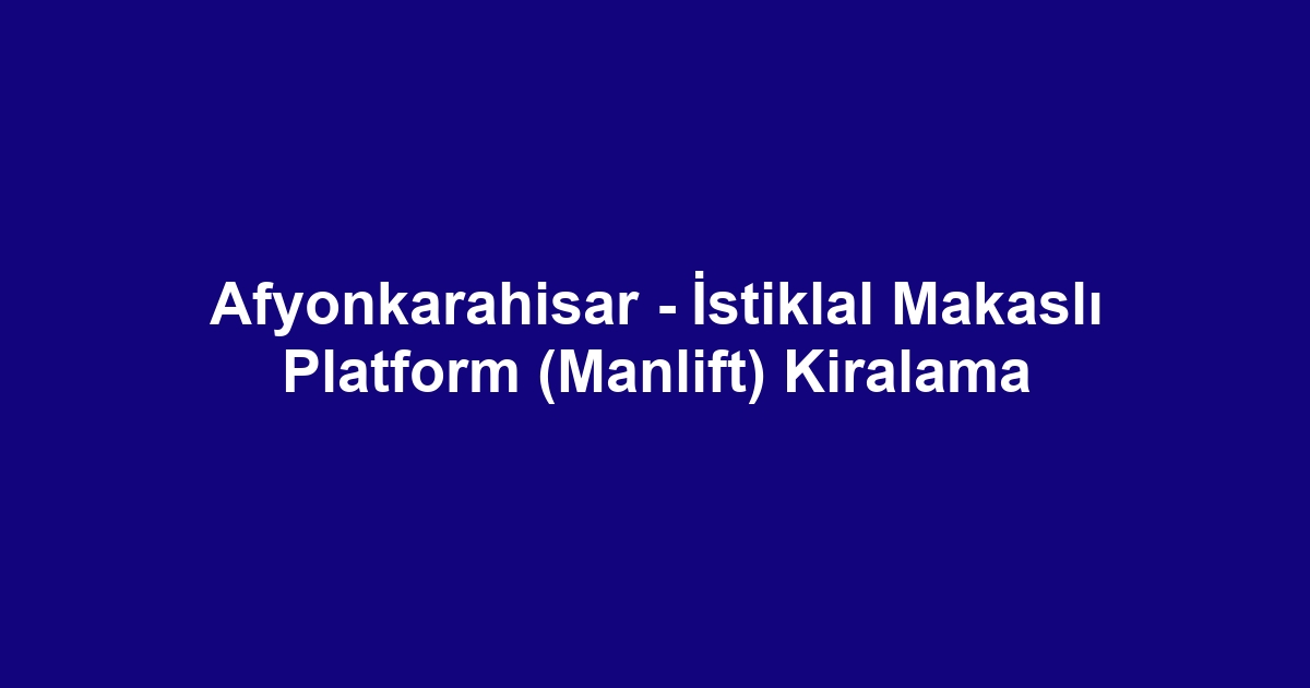 Afyonkarahisar - İstiklal Makaslı Platform (Manlift) Kiralama